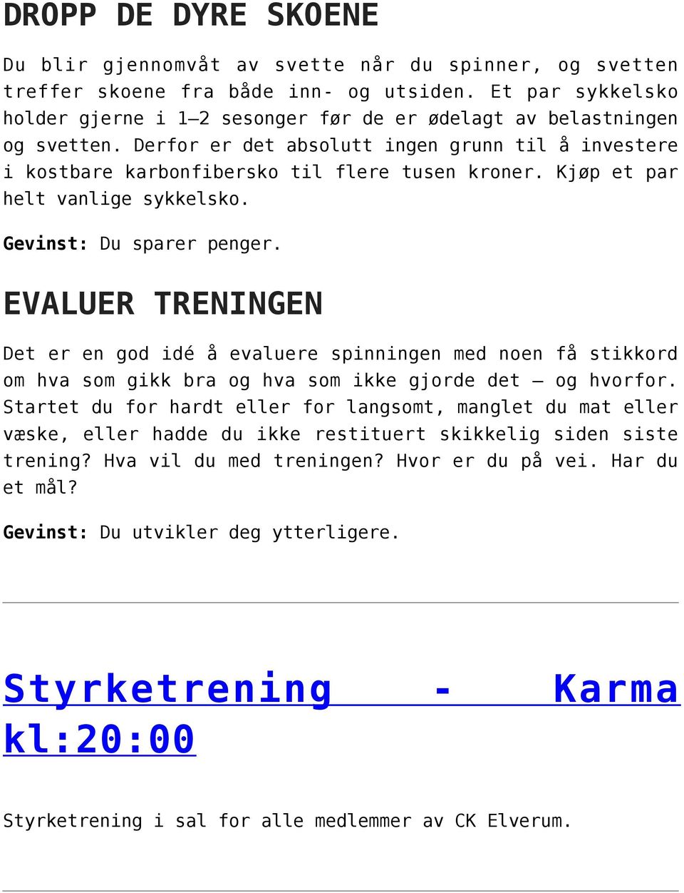 Kjøp et par helt vanlige sykkelsko. Gevinst: Du sparer penger. EVALUER TRENINGEN Det er en god idé å evaluere spinningen med noen få stikkord om hva som gikk bra og hva som ikke gjorde det og hvorfor.