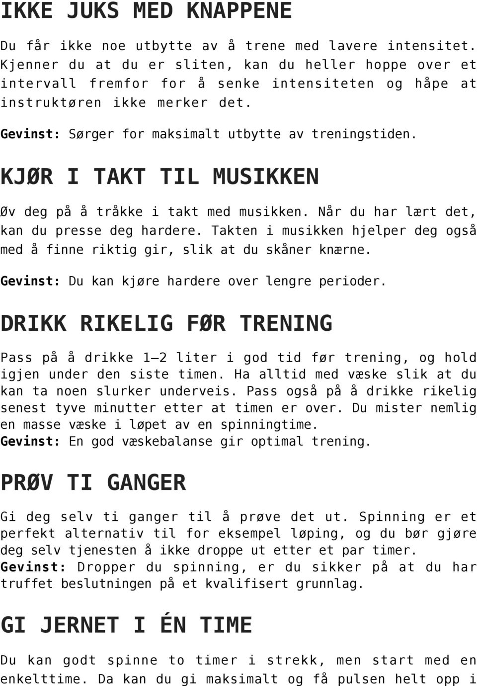 KJØR I TAKT TIL MUSIKKEN Øv deg på å tråkke i takt med musikken. Når du har lært det, kan du presse deg hardere. Takten i musikken hjelper deg også med å finne riktig gir, slik at du skåner knærne.