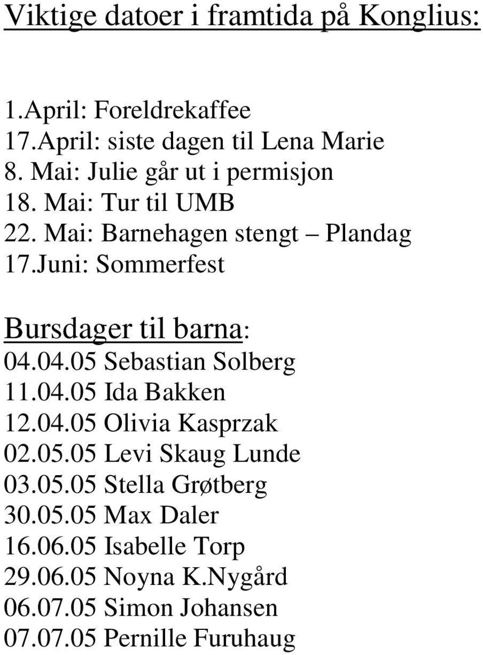 Juni: Sommerfest Bursdager til barna: 04.04.05 Sebastian Solberg 11.04.05 Ida Bakken 12.04.05 Olivia Kasprzak 02.05.05 Levi Skaug Lunde 03.