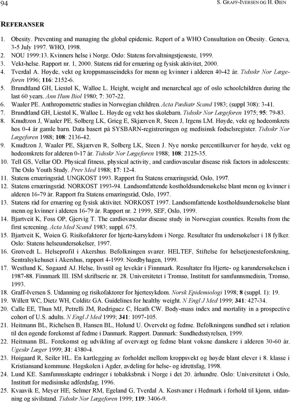 Høyde, vekt og kroppsmasseindeks for menn og kvinner i alderen 40-42 år. Tidsskr Nor Lægeforen 1996; 116: 2152-6. 5. Brundtland GH, Liestøl K, Walløe L.