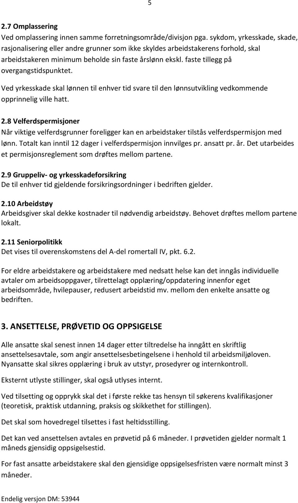 faste tillegg på overgangstidspunktet. Ved yrkesskade skal lønnen til enhver tid svare til den lønnsutvikling vedkommende opprinnelig ville hatt. 2.