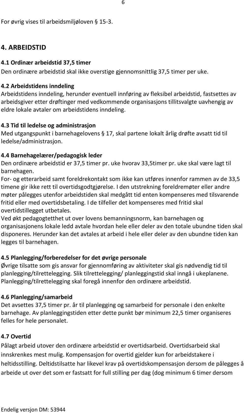 1 Ordinær arbeidstid 37,5 timer Den ordinære arbeidstid skal ikke overstige gjennomsnittlig 37,5 timer per uke. 4.