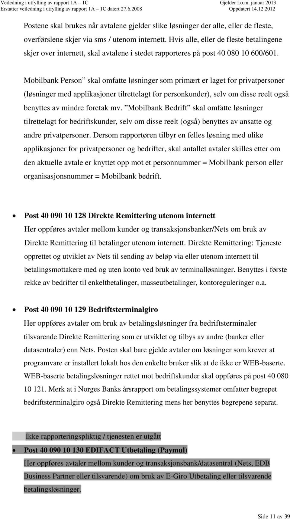 Mobilbank Person skal omfatte løsninger som primært er laget for privatpersoner (løsninger med applikasjoner tilrettelagt for personkunder), selv om disse reelt også benyttes av mindre foretak mv.