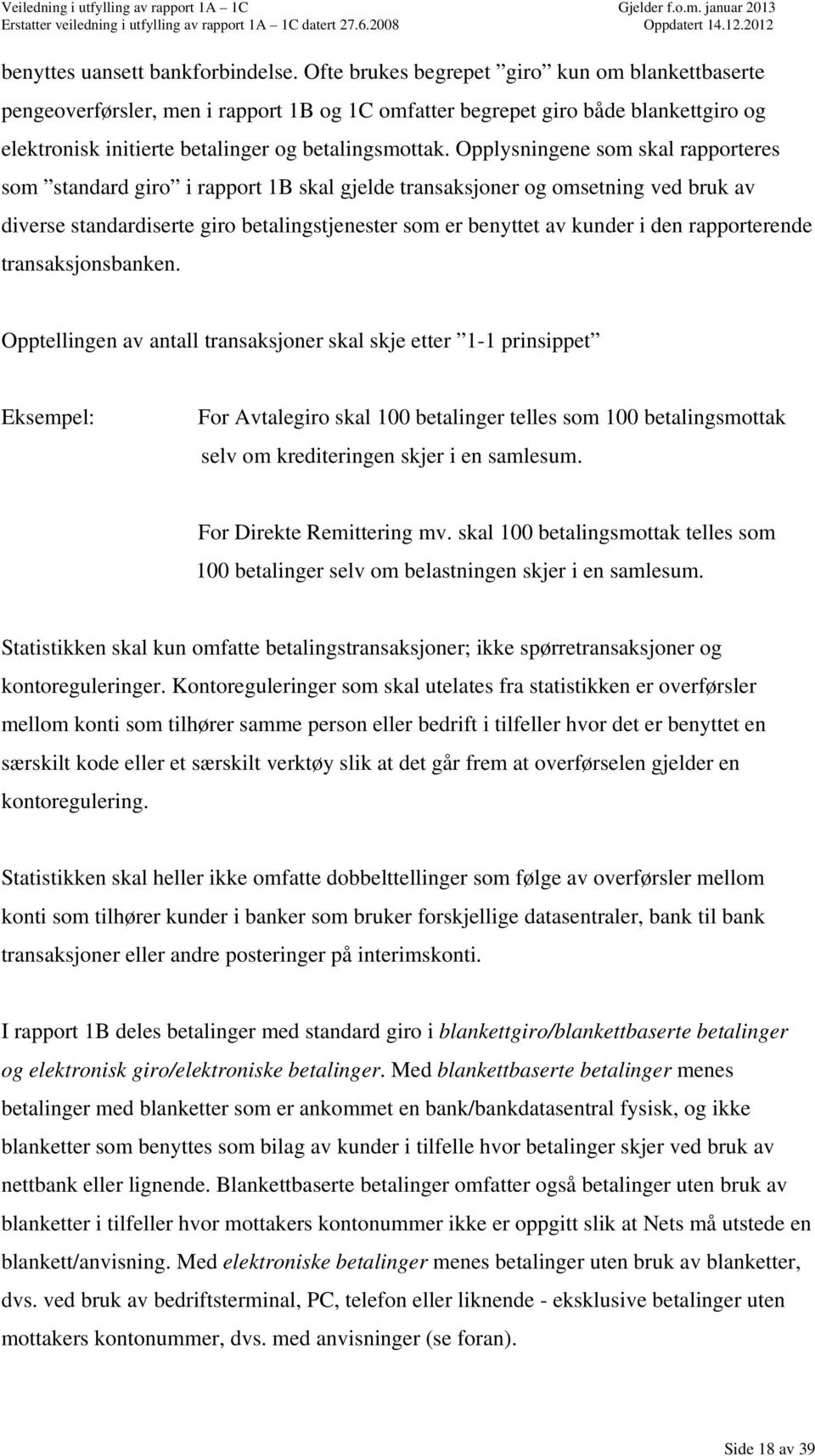 Opplysningene som skal rapporteres som standard giro i rapport 1B skal gjelde transaksjoner og omsetning ved bruk av diverse standardiserte giro betalingstjenester som er benyttet av kunder i den