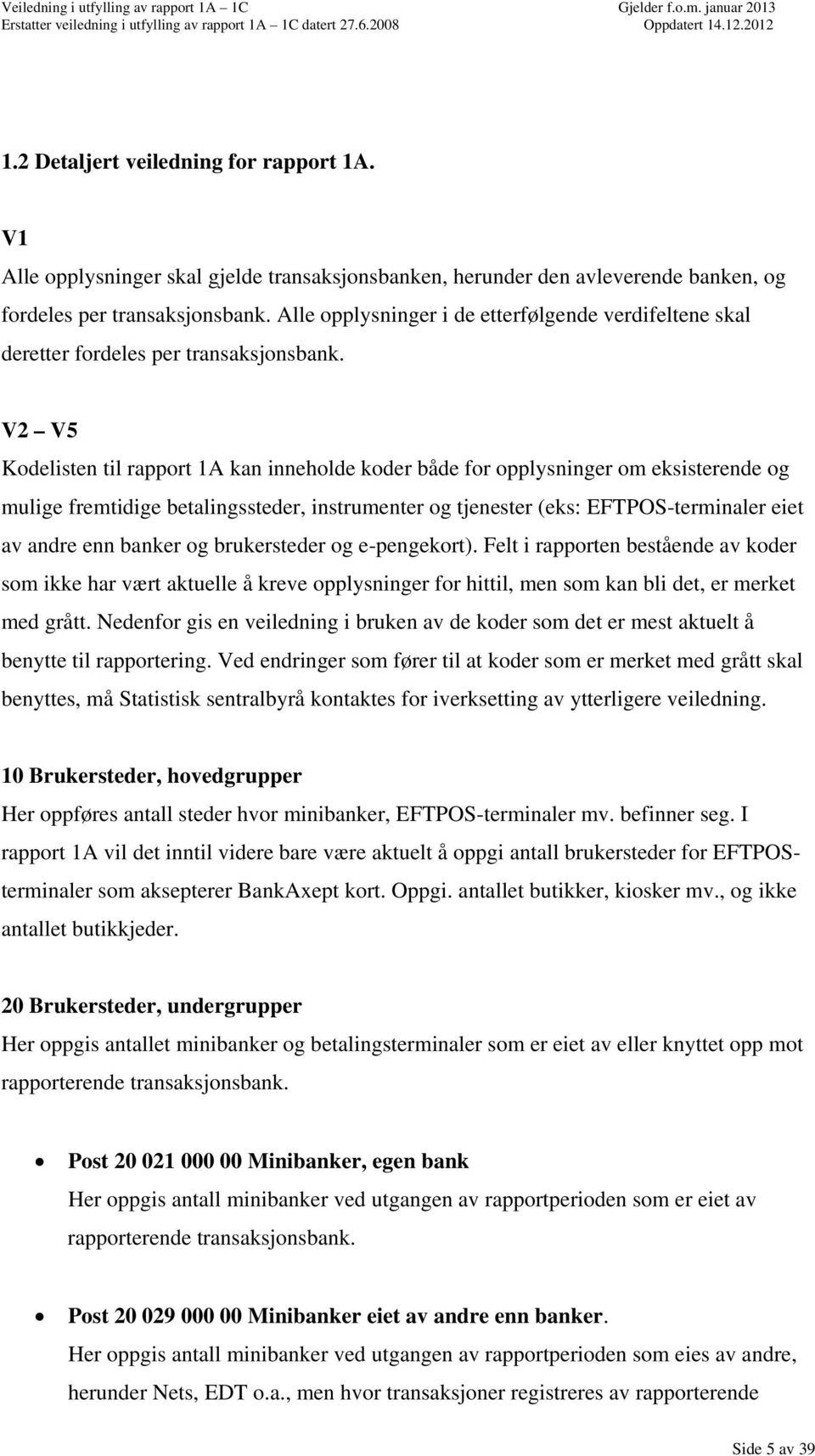 V2 V5 Kodelisten til rapport 1A kan inneholde koder både for opplysninger om eksisterende og mulige fremtidige betalingssteder, instrumenter og tjenester (eks: EFTPOSterminaler eiet av andre enn