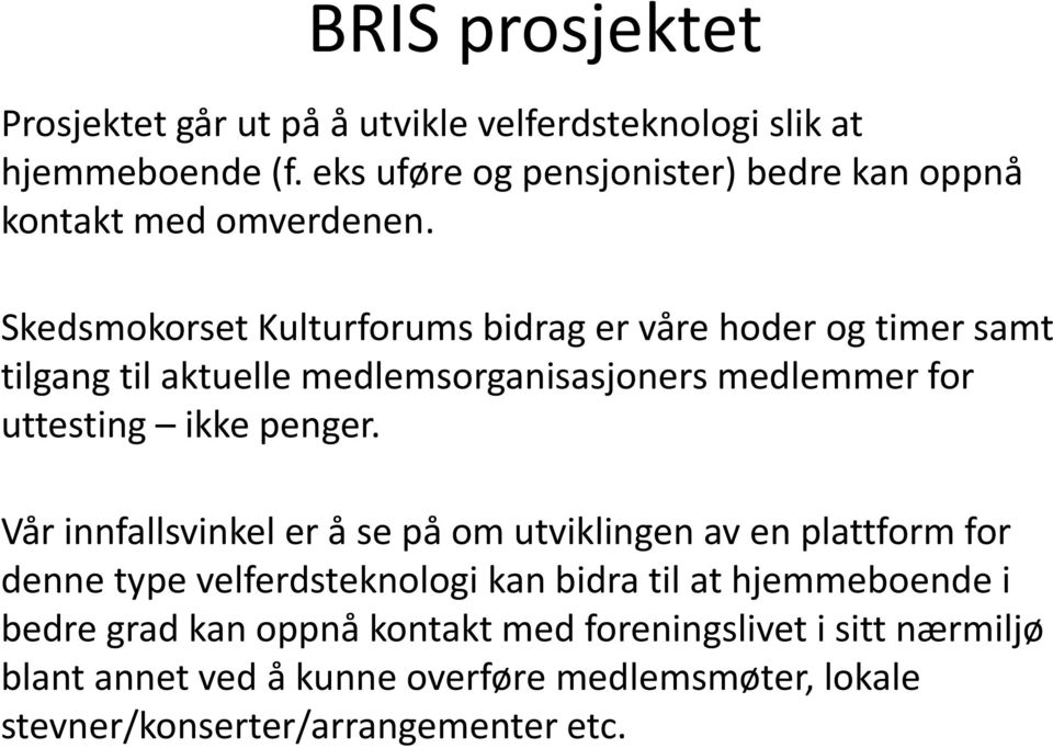 Skedsmokorset Kulturforums bidrag er våre hoder og timer samt tilgang til aktuelle medlemsorganisasjoners medlemmer for uttesting ikke penger.