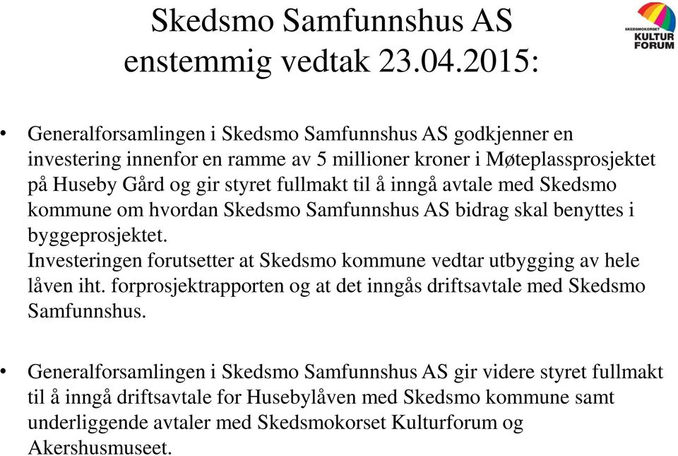 fullmakt til å inngå avtale med Skedsmo kommune om hvordan Skedsmo Samfunnshus AS bidrag skal benyttes i byggeprosjektet.