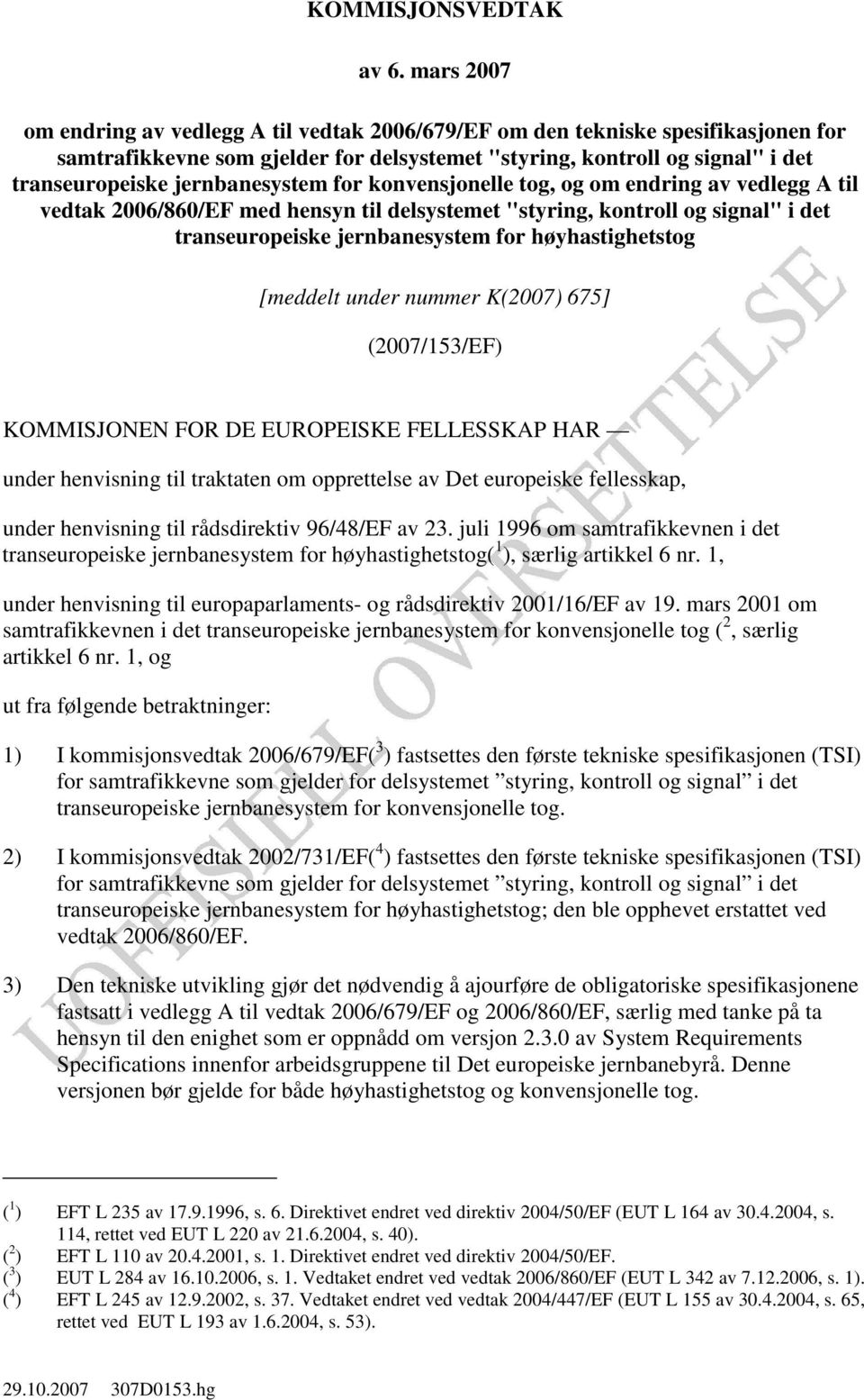 jernbanesystem for konvensjonelle tog, og om endring av vedlegg A til vedtak 2006/860/EF med hensyn til delsystemet "styring, kontroll og signal" i det transeuropeiske jernbanesystem for