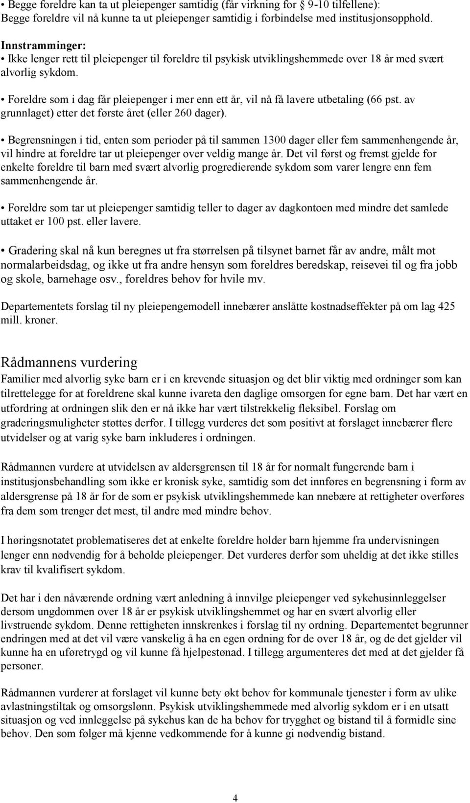 Foreldre som i dag får pleiepenger i mer enn ett år, vil nå få lavere utbetaling (66 pst. av grunnlaget) etter det første året (eller 260 dager).