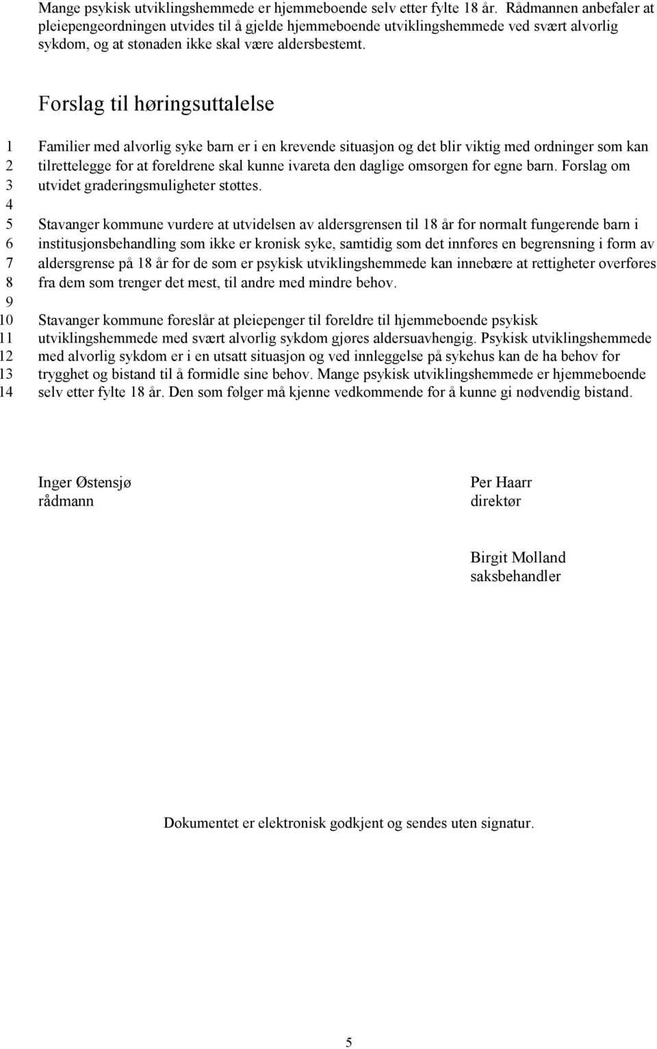 Forslag til høringsuttalelse 1 2 3 4 5 6 7 8 9 10 11 12 13 14 Familier med alvorlig syke barn er i en krevende situasjon og det blir viktig med ordninger som kan tilrettelegge for at foreldrene skal