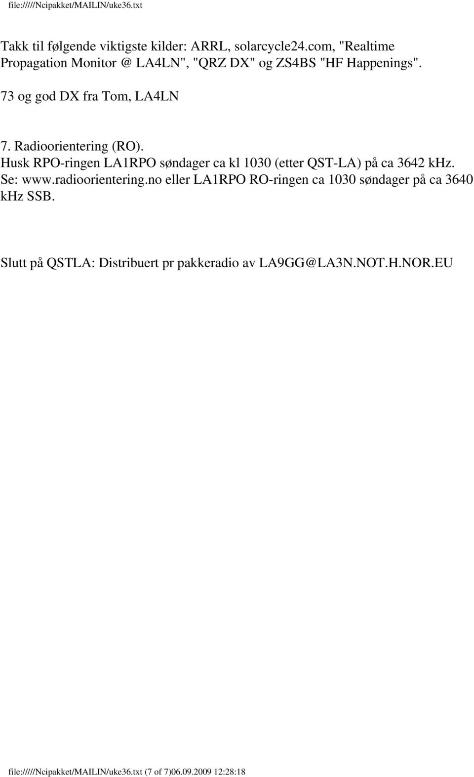 Radioorientering (RO). Husk RPO-ringen LA1RPO søndager ca kl 1030 (etter QST-LA) på ca 3642 khz. Se: www.