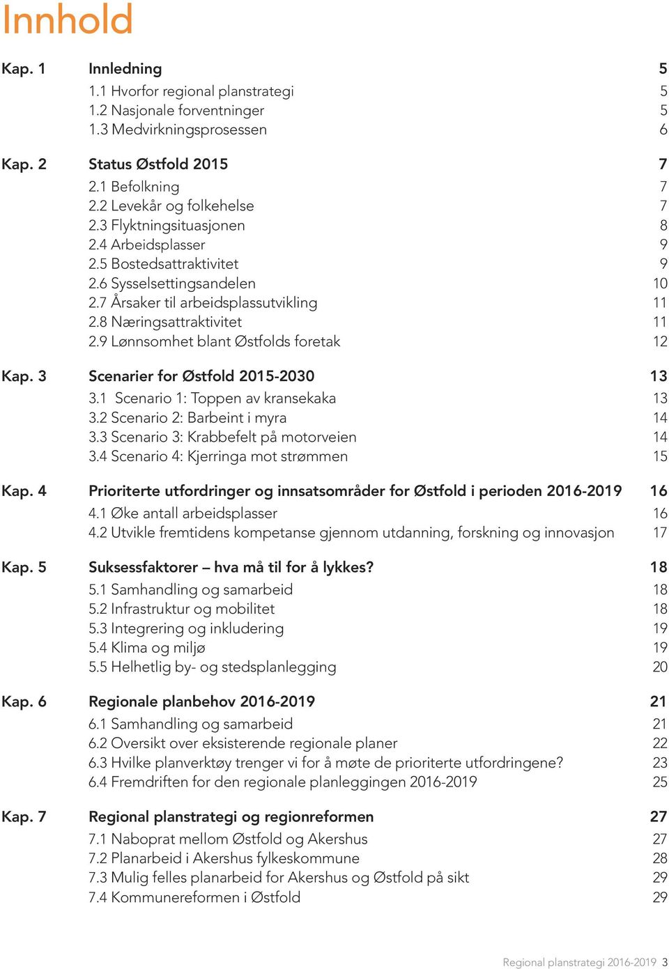 9 Lønnsomhet blant Østfolds foretak 12 Kap. 3 Scenarier for Østfold 2015-2030 13 3.1 Scenario 1: Toppen av kransekaka 13 3.2 Scenario 2: Barbeint i myra 14 3.