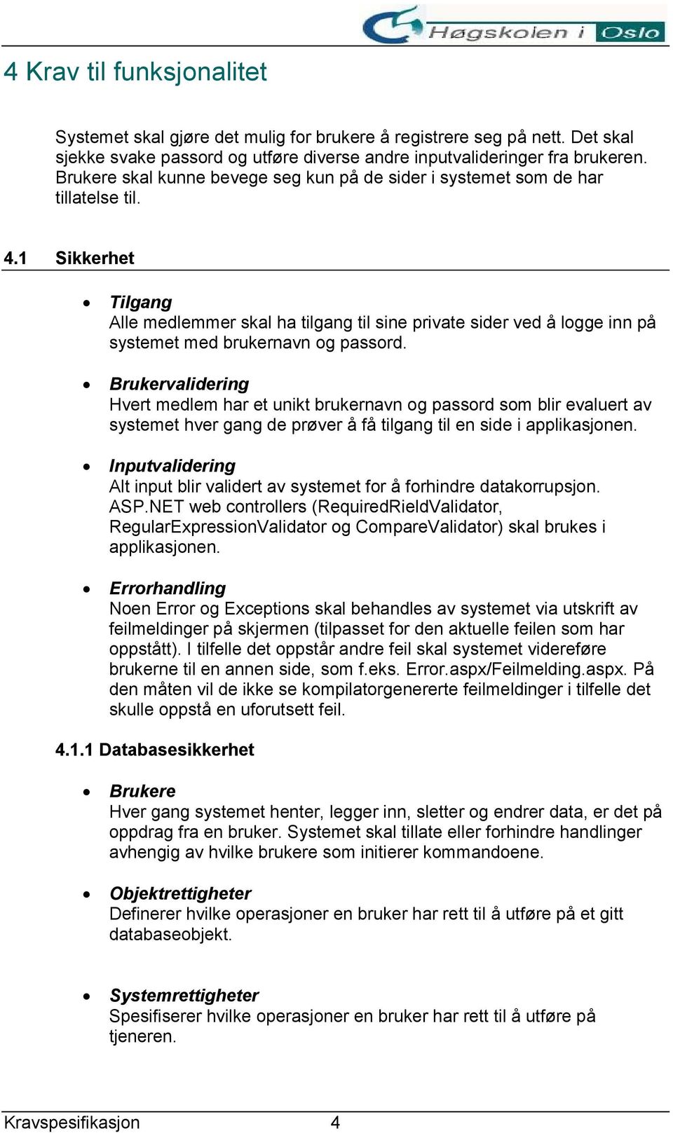 1 Sikkerhet Tilgang Alle medlemmer skal ha tilgang til sine private sider ved å logge inn på systemet med brukernavn og passord.