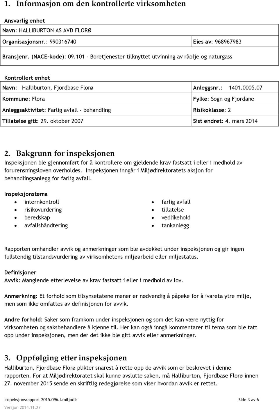 07 Kommune: Flora Fylke: Sogn og Fjordane Anleggsaktivitet: Farlig avfall - behandling Risikoklasse: 2 Tillatelse gitt: 29. oktober 2007 Sist endret: 4. mars 2014 2.