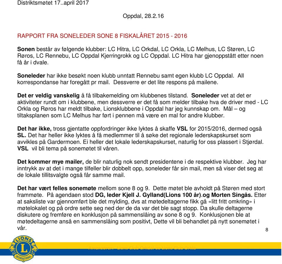 .2.16 RAPPORT FRA SONELEDER SONE 8 FISKALÅRET 2015-2016 Sonen består av følgende klubber: LC Hitra, LC Orkdal, LC Orkla, LC Melhus, LC Støren, LC Røros, LC Rennebu, LC Oppdal Kjerringrokk og LC