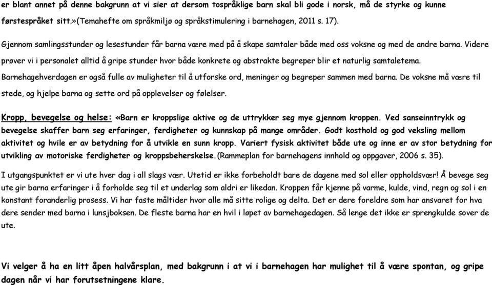 Videre prøver vi i personalet alltid å gripe stunder hvor både konkrete og abstrakte begreper blir et naturlig samtaletema.