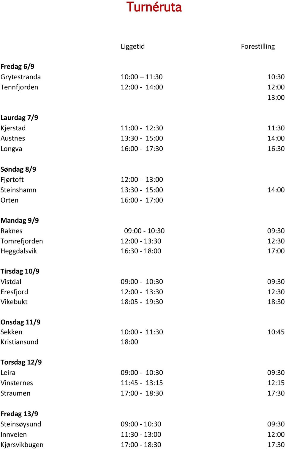 Heggdalsvik 16:30-18:00 17:00 Tirsdag 10/9 Vistdal 09:00-10:30 09:30 Eresfjord 12:00-13:30 12:30 Vikebukt 18:05-19:30 18:30 Onsdag 11/9 Sekken 10:00-11:30 10:45 Kristiansund 18:00