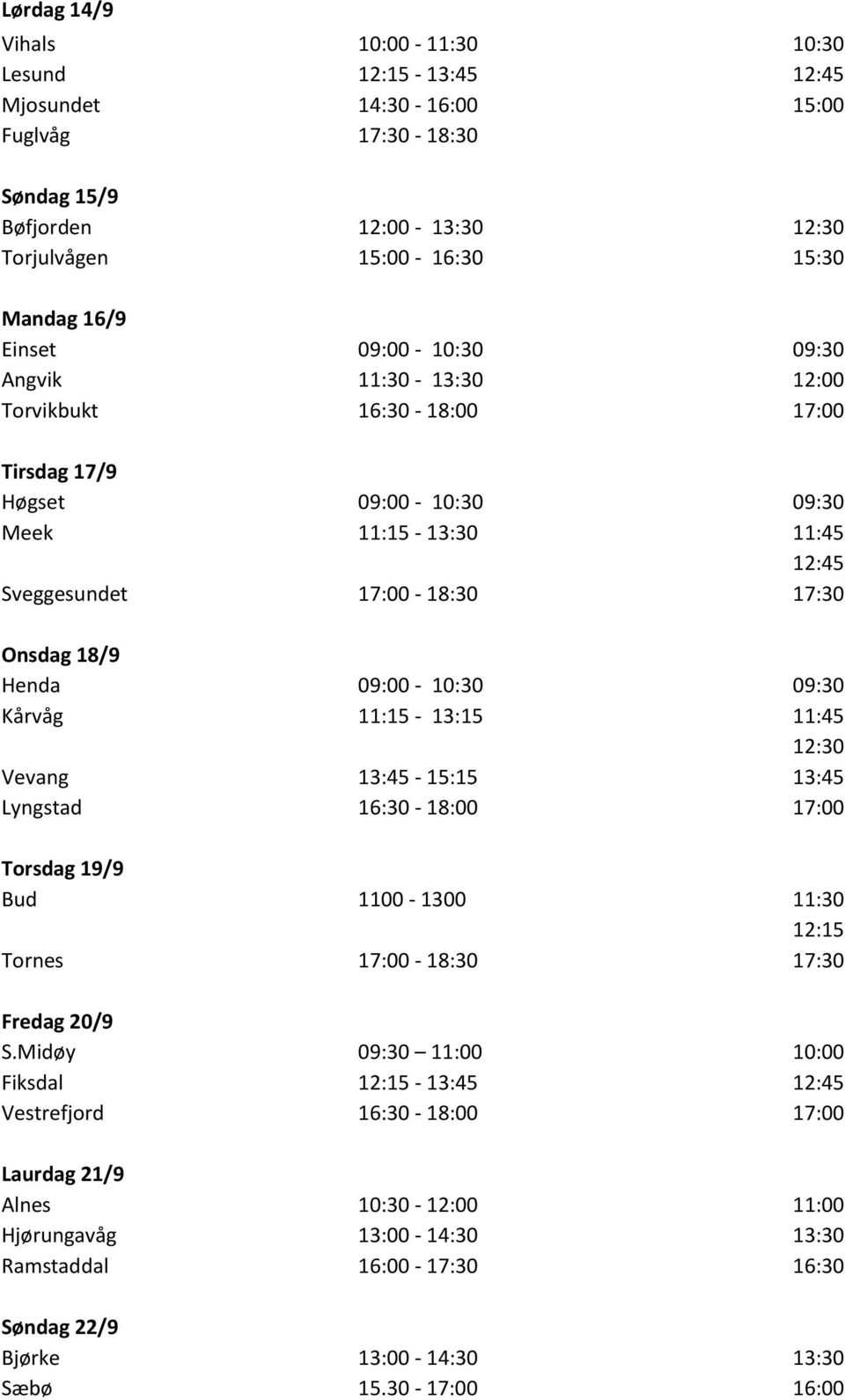 09:30 Kårvåg 11:15-13:15 11:45 12:30 Vevang 13:45-15:15 13:45 Lyngstad 16:30-18:00 17:00 Torsdag 19/9 Bud 1100-1300 11:30 12:15 Tornes 17:00-18:30 17:30 Fredag 20/9 S.