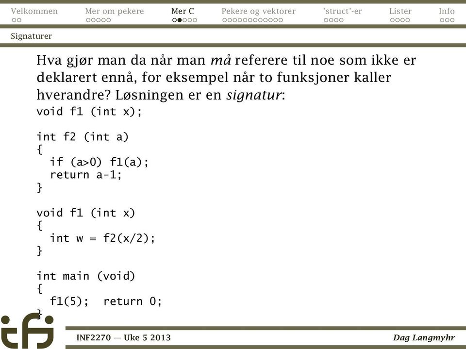 Løsningen er en signatur: void f1 (int x); int f2 (int a) { if (a>0)