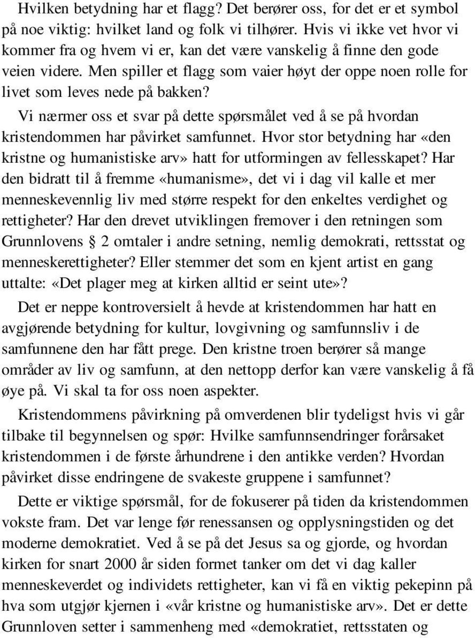 Vi nærmer oss et svar på dette spørsmålet ved å se på hvordan kristendommen har påvirket samfunnet. Hvor stor betydning har «den kristne og humanistiske arv» hatt for utformingen av fellesskapet?