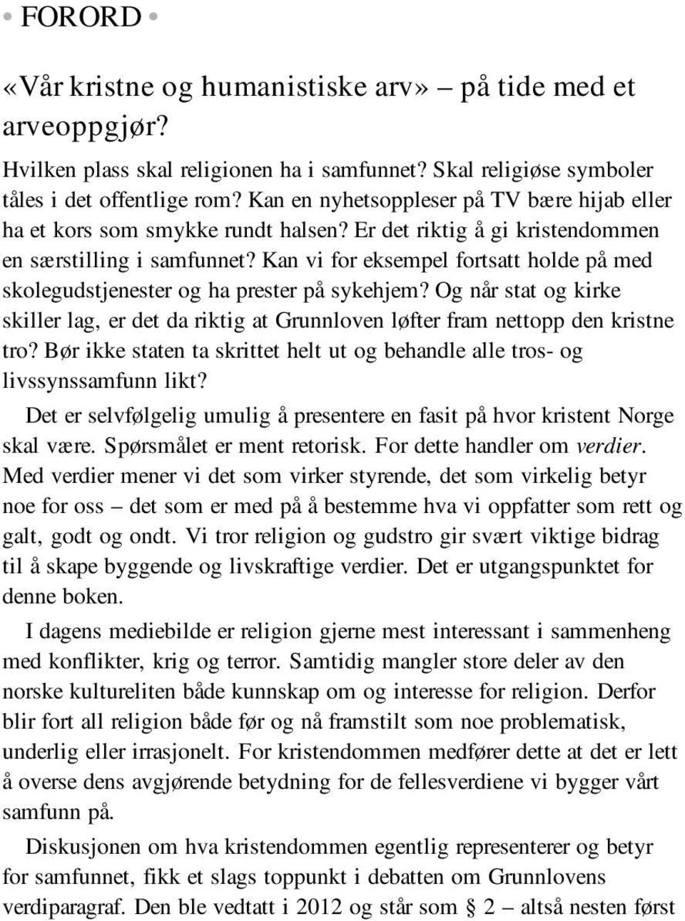 Kan vi for eksempel fortsatt holde på med skolegudstjenester og ha prester på sykehjem? Og når stat og kirke skiller lag, er det da riktig at Grunnloven løfter fram nettopp den kristne tro?