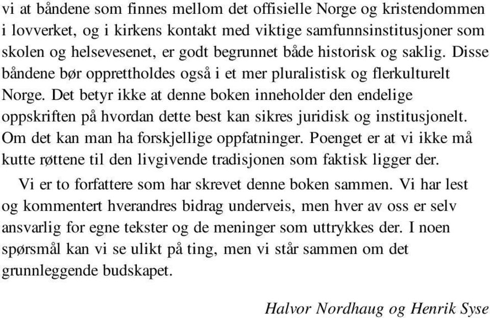 Det betyr ikke at denne boken inneholder den endelige oppskriften på hvordan dette best kan sikres juridisk og institusjonelt. Om det kan man ha forskjellige oppfatninger.