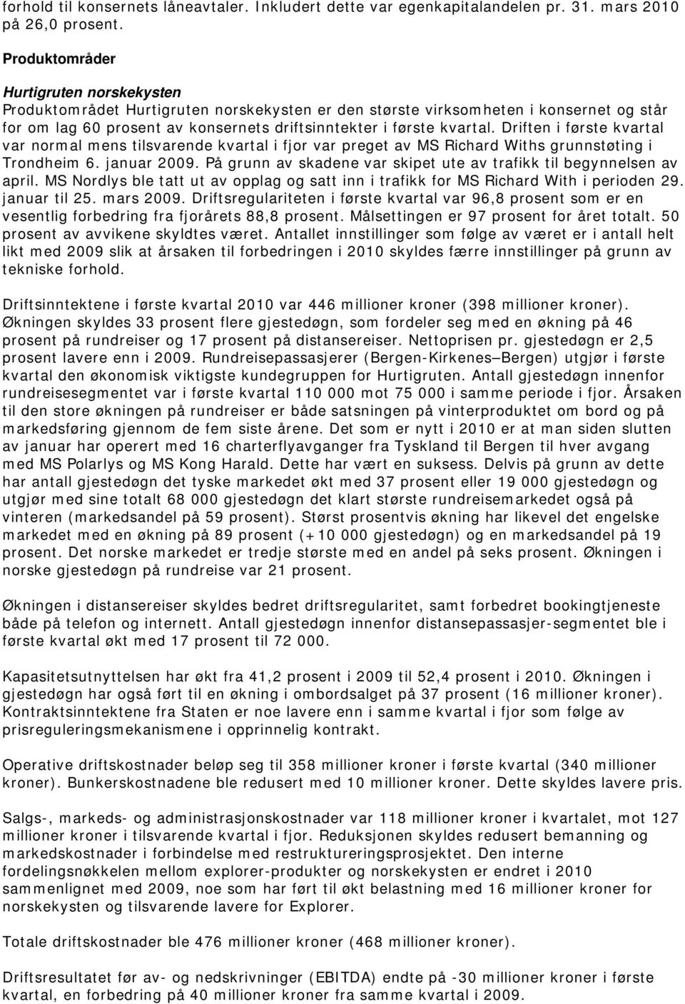 Driften i første kvartal var normal mens tilsvarende kvartal i fjor var preget av MS Richard Withs grunnstøting i Trondheim 6. januar 2009.