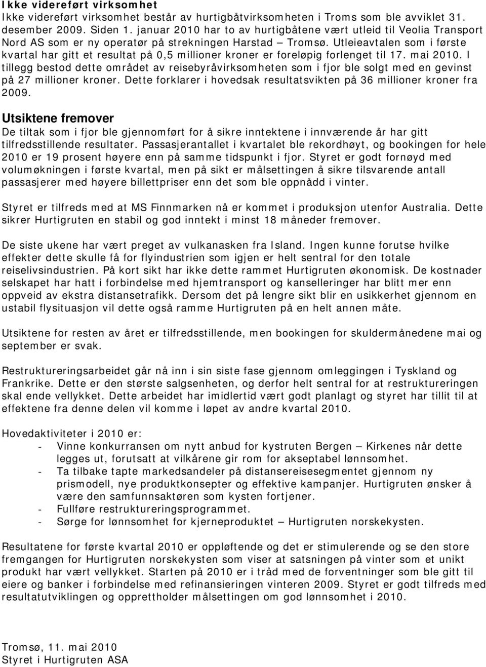 Utleieavtalen som i første kvartal har gitt et resultat på 0,5 millioner kroner er foreløpig forlenget til 17. mai 2010.