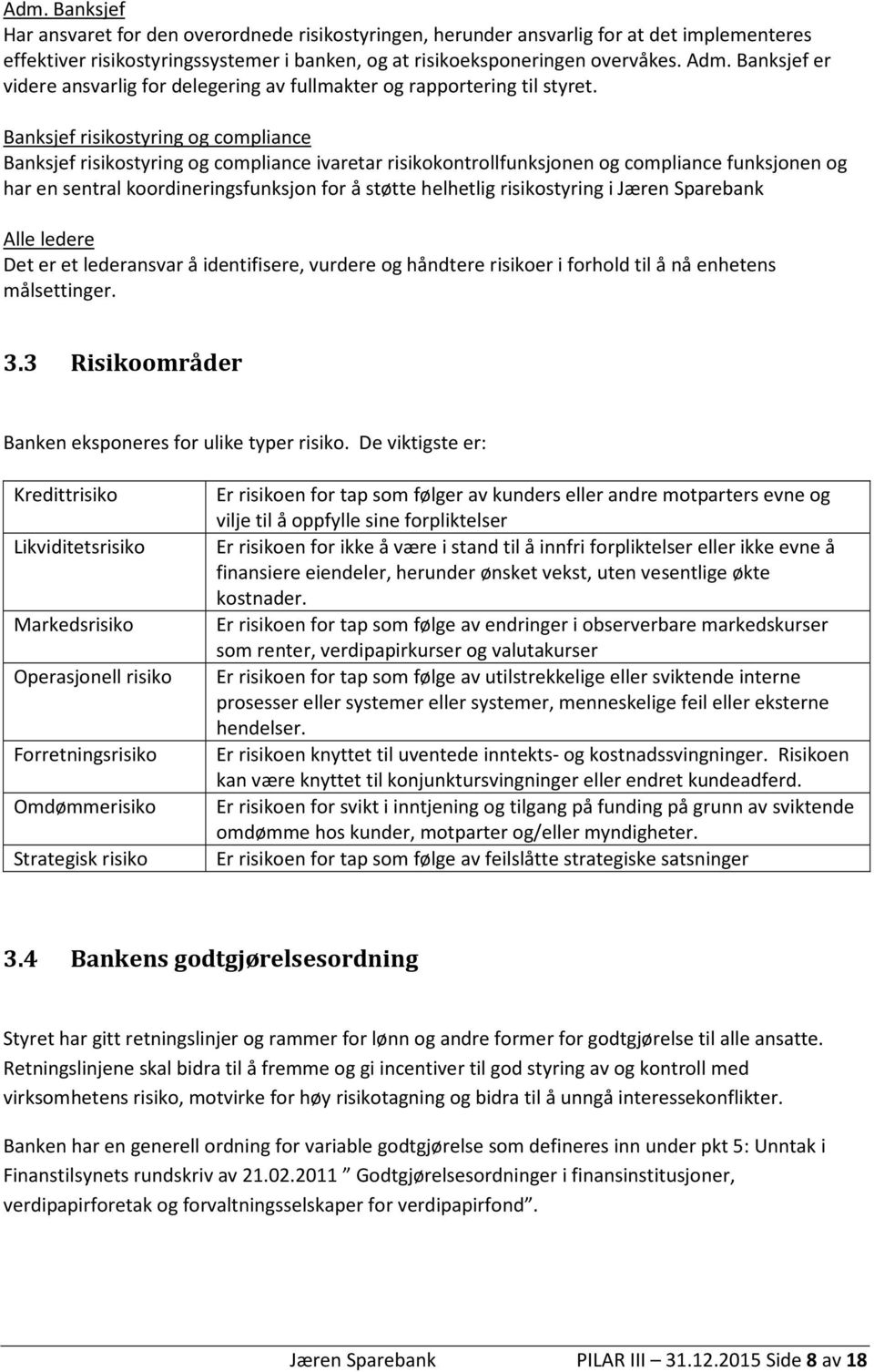 Banksjef risikostyring og compliance Banksjef risikostyring og compliance ivaretar risikokontrollfunksjonen og compliance funksjonen og har en sentral koordineringsfunksjon for å støtte helhetlig