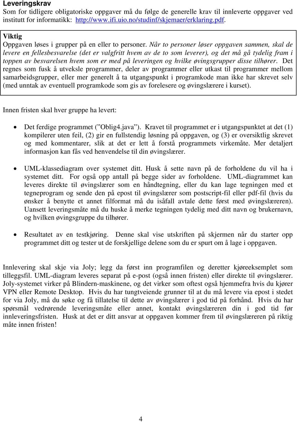 Når to personer løser oppgaven sammen, skal de levere en fellesbesvarelse (det er valgfritt hvem av de to som leverer), og det må gå tydelig fram i toppen av besvarelsen hvem som er med på leveringen