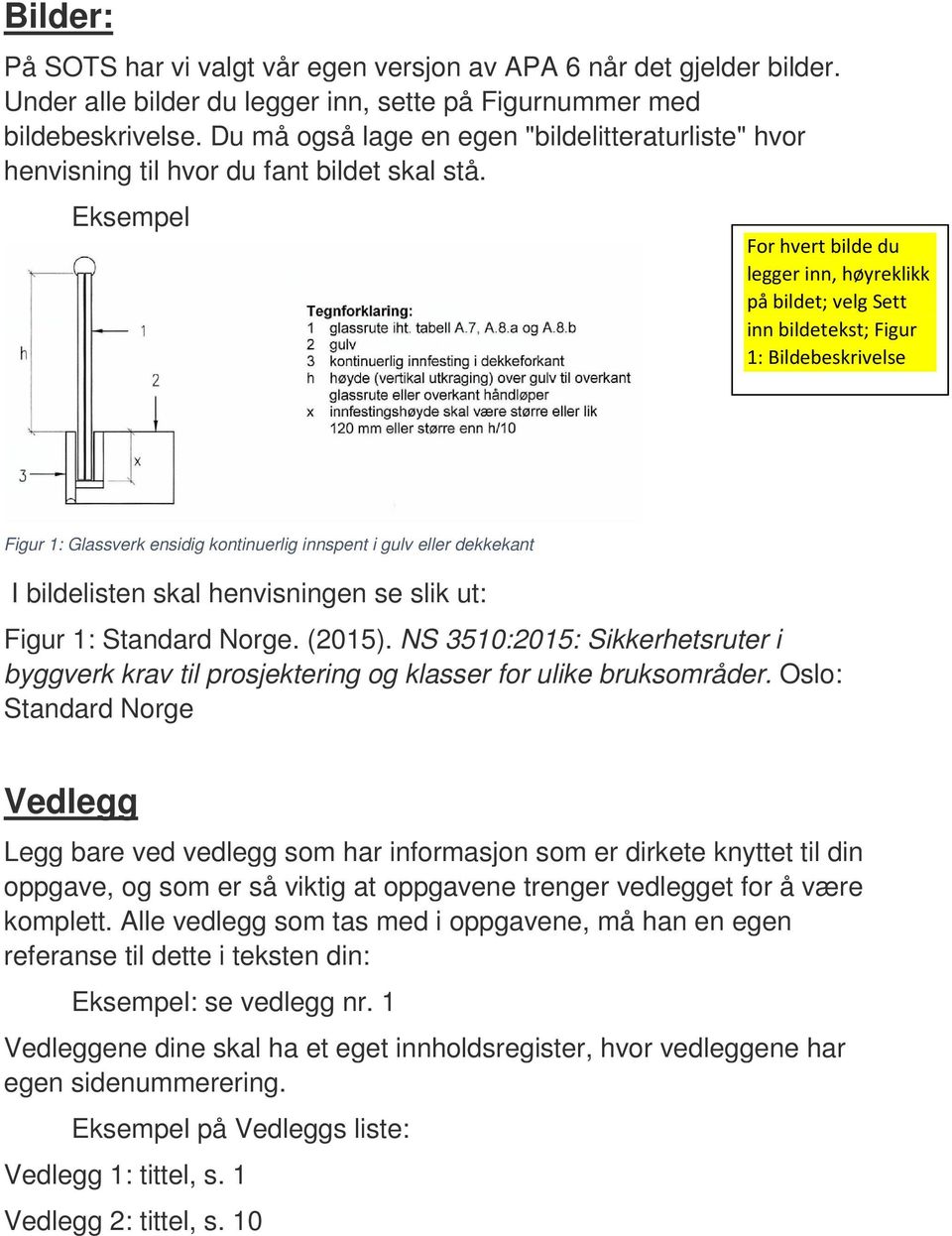 Eksempel For hvert bilde du legger inn, høyreklikk på bildet; velg Sett inn bildetekst; Figur 1: Bildebeskrivelse Figur 1: Glassverk ensidig kontinuerlig innspent i gulv eller dekkekant I bildelisten