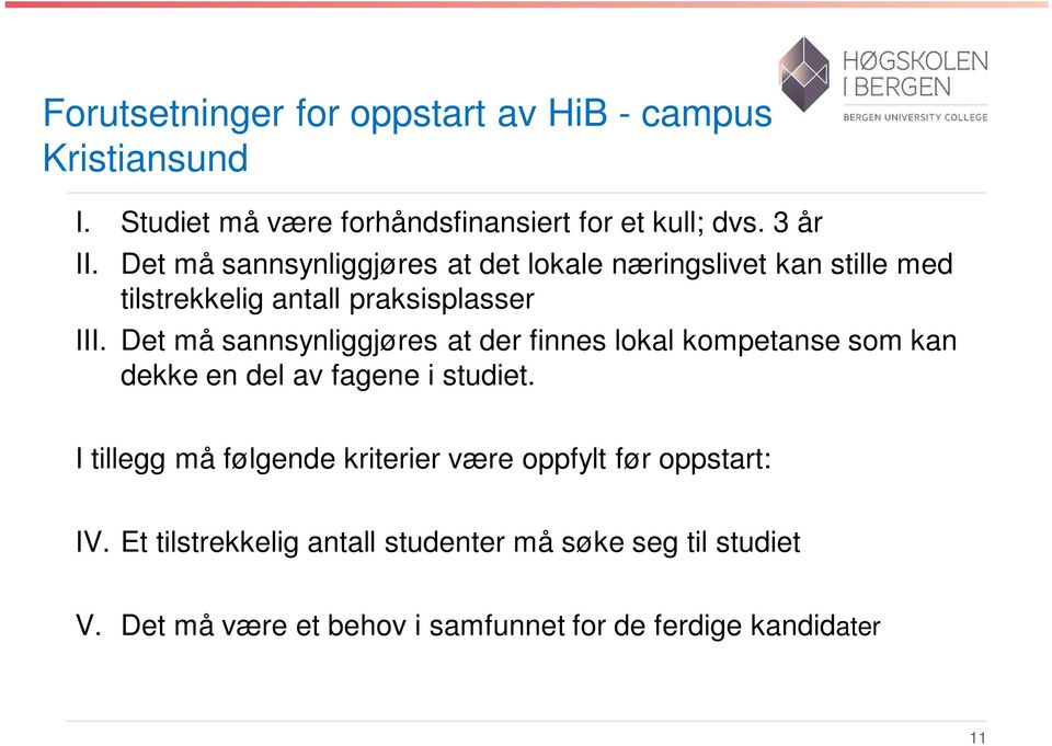 Det må sannsynliggjøres at der finnes lokal kompetanse som kan dekke en del av fagene i studiet.