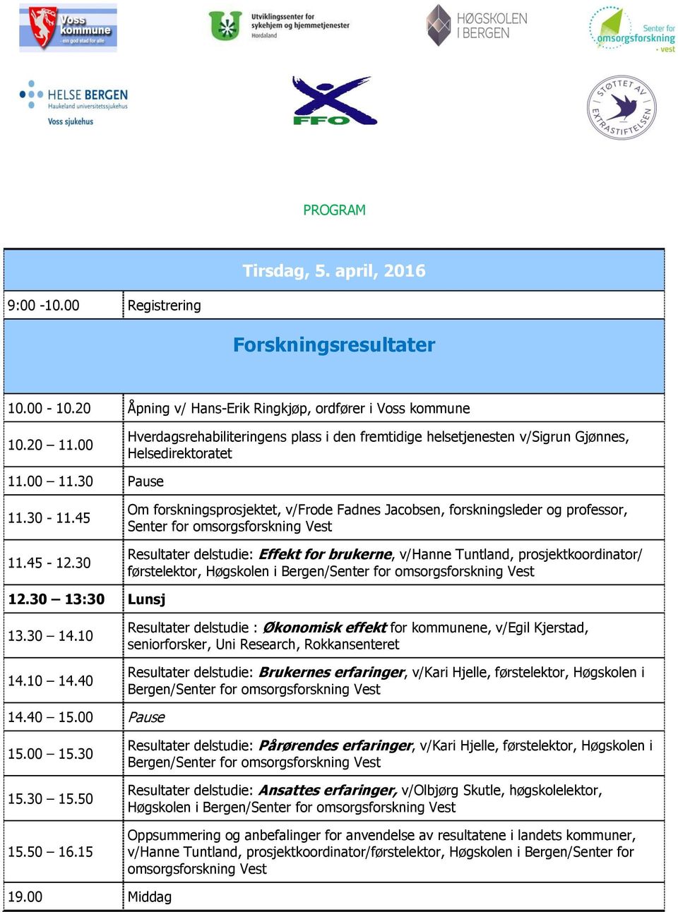 30 Om forskningsprosjektet, v/frode Fadnes Jacobsen, forskningsleder og professor, Senter for omsorgsforskning Vest Resultater delstudie: Effekt for brukerne, v/hanne Tuntland, prosjektkoordinator/