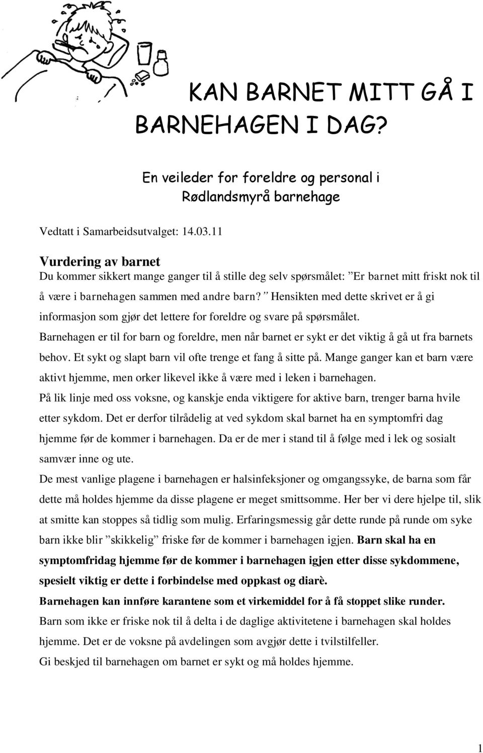 Hensikten med dette skrivet er å gi informasjon som gjør det lettere for foreldre og svare på spørsmålet.