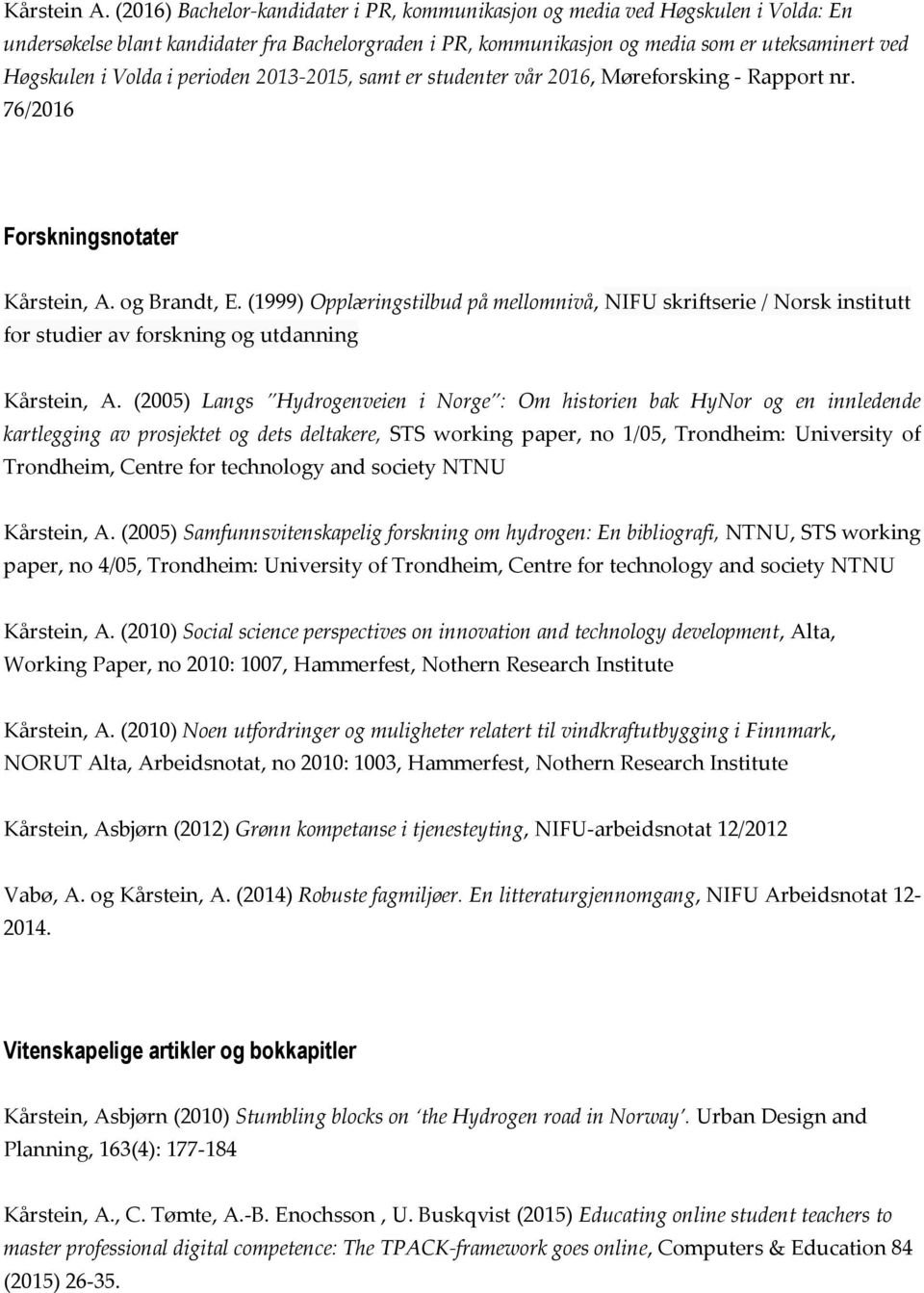 Volda i perioden 2013-2015, samt er studenter vår 2016, Møreforsking - Rapport nr. 76/2016 Forskningsnotater Kårstein, A. og Brandt, E.