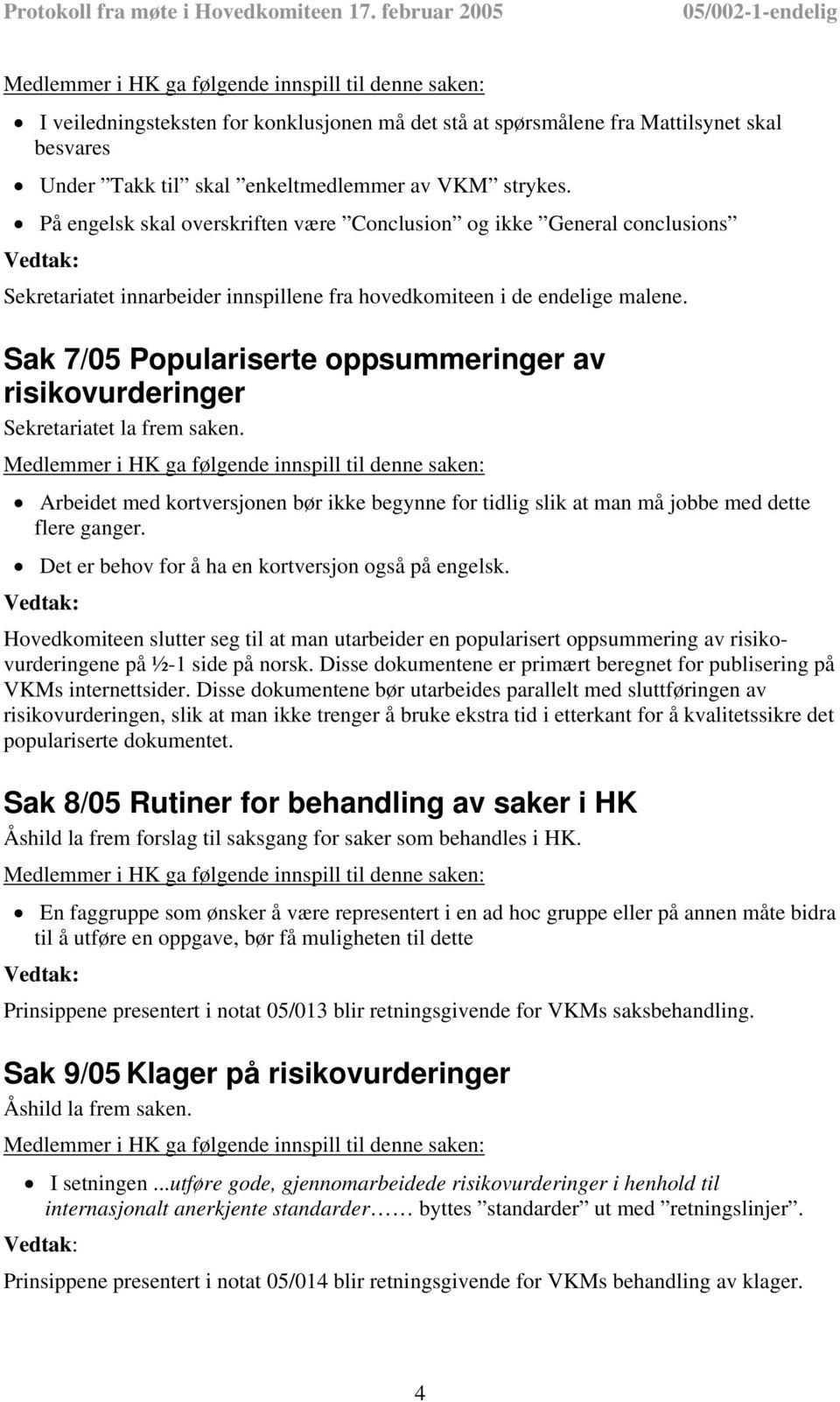 Sak 7/05 Populariserte oppsummeringer av risikovurderinger Sekretariatet la frem saken. Arbeidet med kortversjonen bør ikke begynne for tidlig slik at man må jobbe med dette flere ganger.