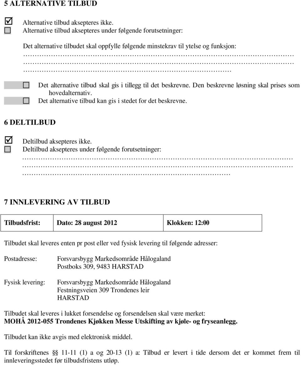 beskrevne. Den beskrevne løsning skal prises som hovedalternativ. Det alternative tilbud kan gis i stedet for det beskrevne. 6 DELTILBUD Deltilbud aksepteres ikke.