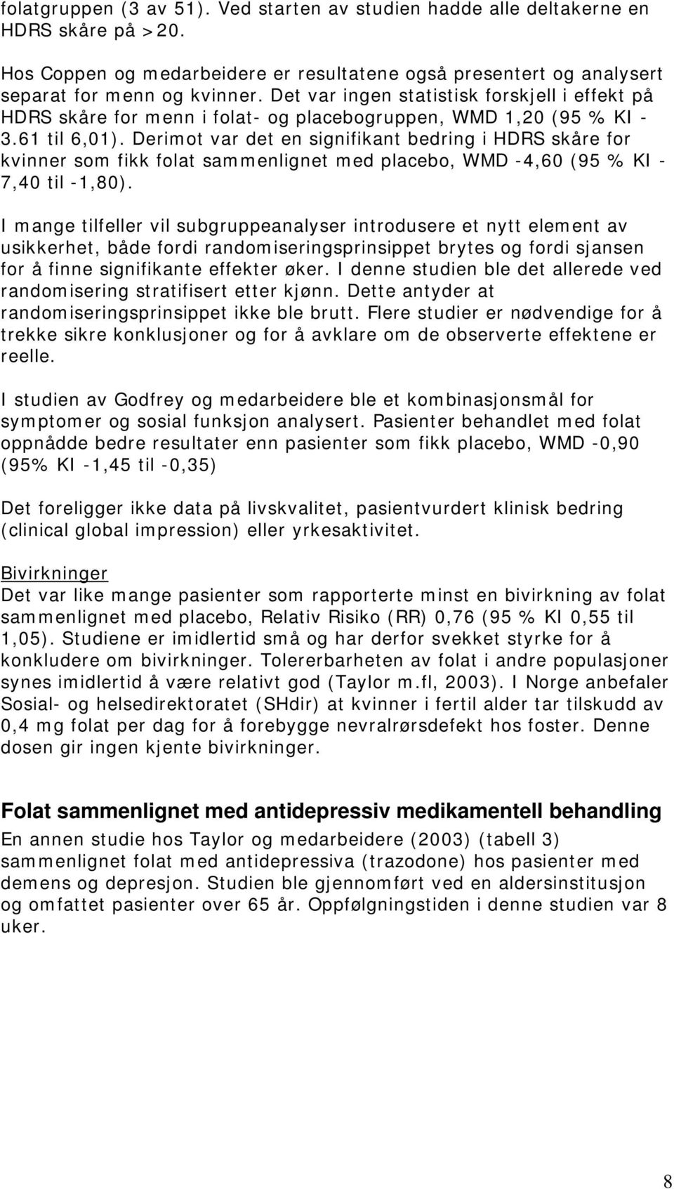 Derimot var det en signifikant bedring i HDRS skåre for kvinner som fikk folat sammenlignet med placebo, WMD -4,60 (95 % KI - 7,40 til -1,80).