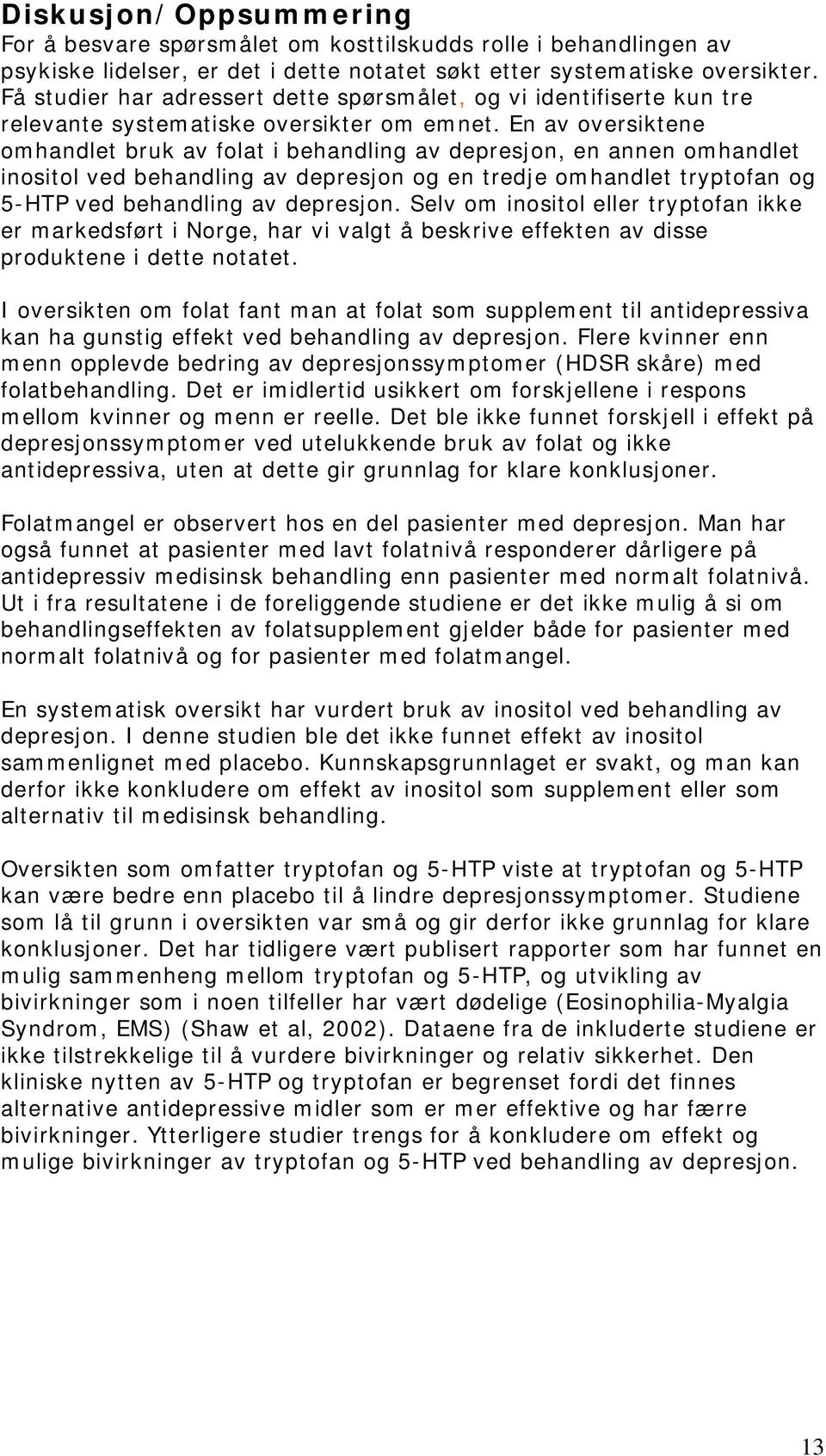 En av oversiktene omhandlet bruk av folat i behandling av depresjon, en annen omhandlet inositol ved behandling av depresjon og en tredje omhandlet tryptofan og 5-HTP ved behandling av depresjon.