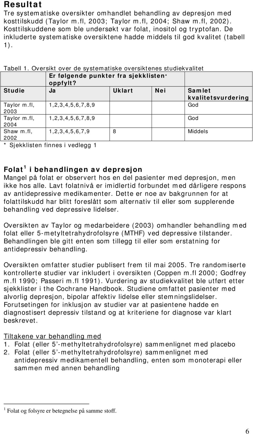 Oversikt over de systematiske oversiktenes studiekvalitet Er følgende punkter fra sjekklisten* oppfylt? Studie Ja Uklart Nei Samlet kvalitetsvurdering Taylor m.fl, 1,2,3,4,5,6,7,8,9 God 2003 Taylor m.