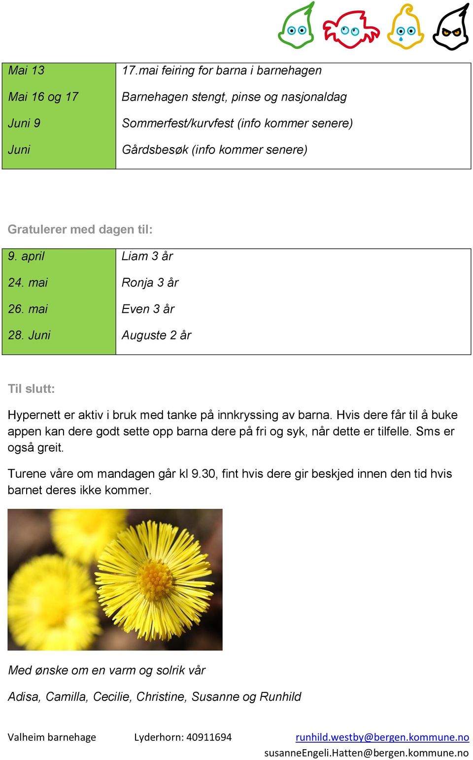 til: 9. april 24. mai 26. mai 28. Juni Liam 3 år Ronja 3 år Even 3 år Auguste 2 år Til slutt: Hypernett er aktiv i bruk med tanke på innkryssing av barna.