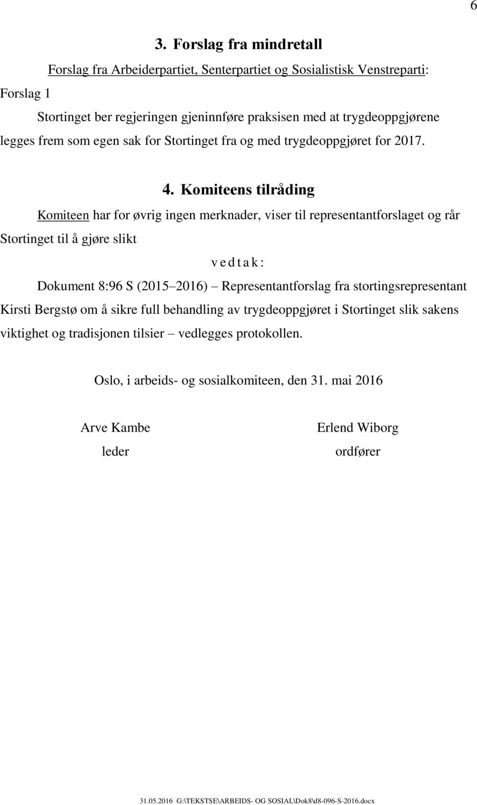 Komiteens tilråding Komiteen har for øvrig ingen merknader, viser til representantforslaget og rår Stortinget til å gjøre slikt vedtak: Dokument 8:96 S (2015 2016)