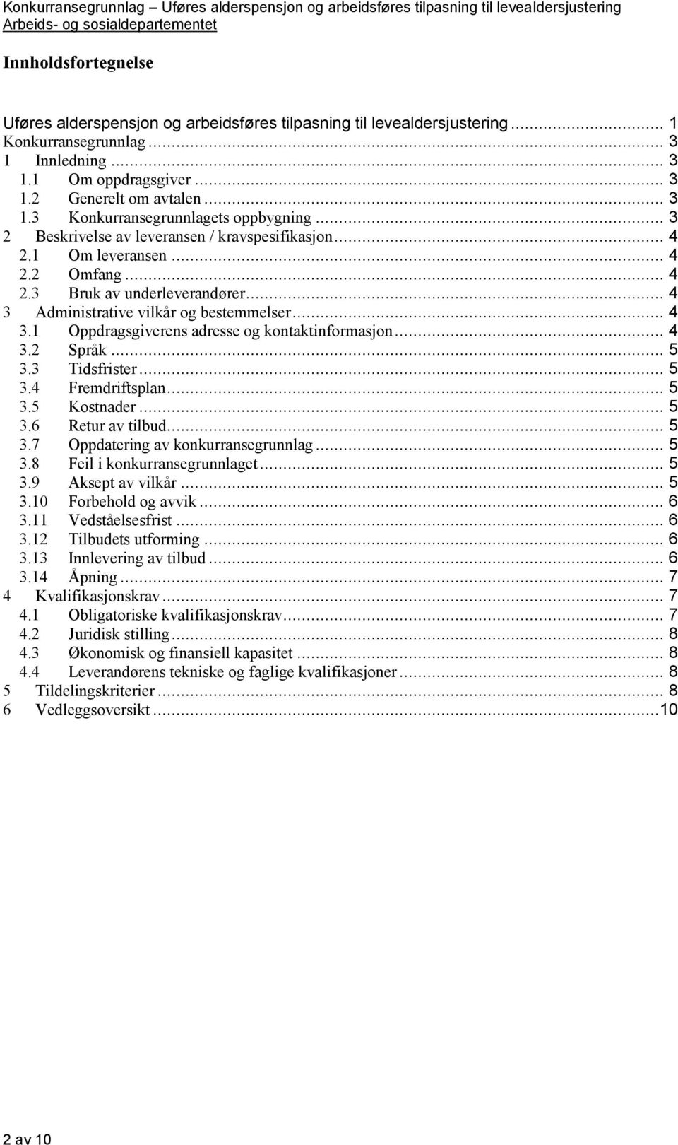 .. 4 3.2 Språk... 5 3.3 Tidsfrister... 5 3.4 Fremdriftsplan... 5 3.5 Kostnader... 5 3.6 Retur av tilbud... 5 3.7 Oppdatering av konkurransegrunnlag... 5 3.8 Feil i konkurransegrunnlaget... 5 3.9 Aksept av vilkår.