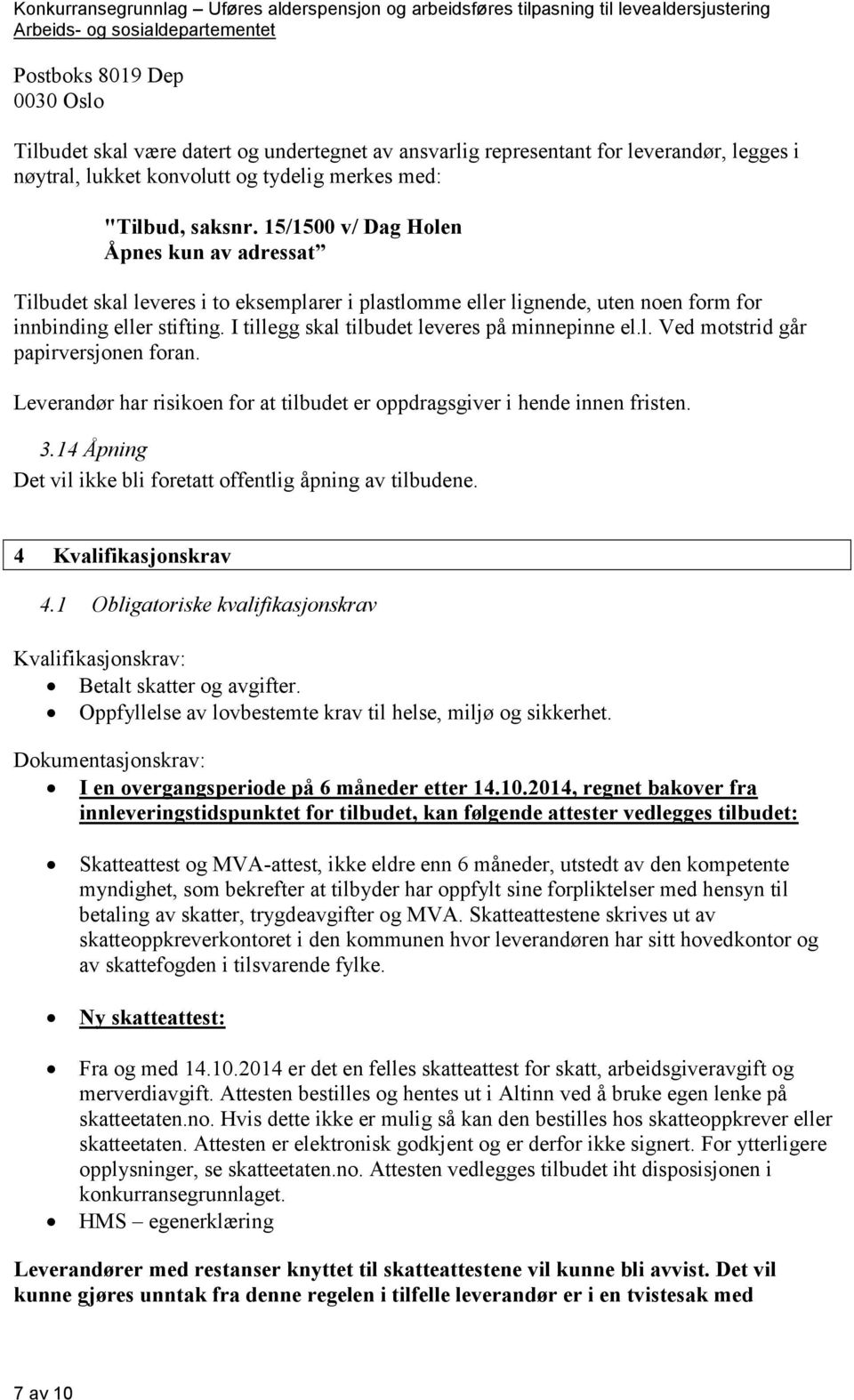 I tillegg skal tilbudet leveres på minnepinne el.l. Ved motstrid går papirversjonen foran. Leverandør har risikoen for at tilbudet er oppdragsgiver i hende innen fristen. 3.