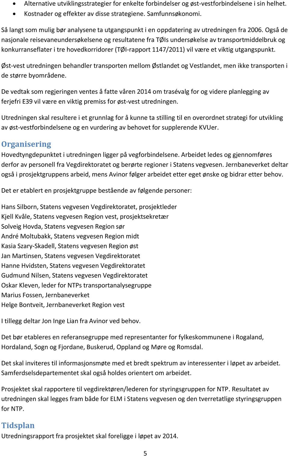 Også de nasjonale reisevaneundersøkelsene og resultatene fra TØIs undersøkelse av transportmiddelbruk og konkurranseflater i tre hovedkorridorer (TØI-rapport 1147/2011) vil være et viktig