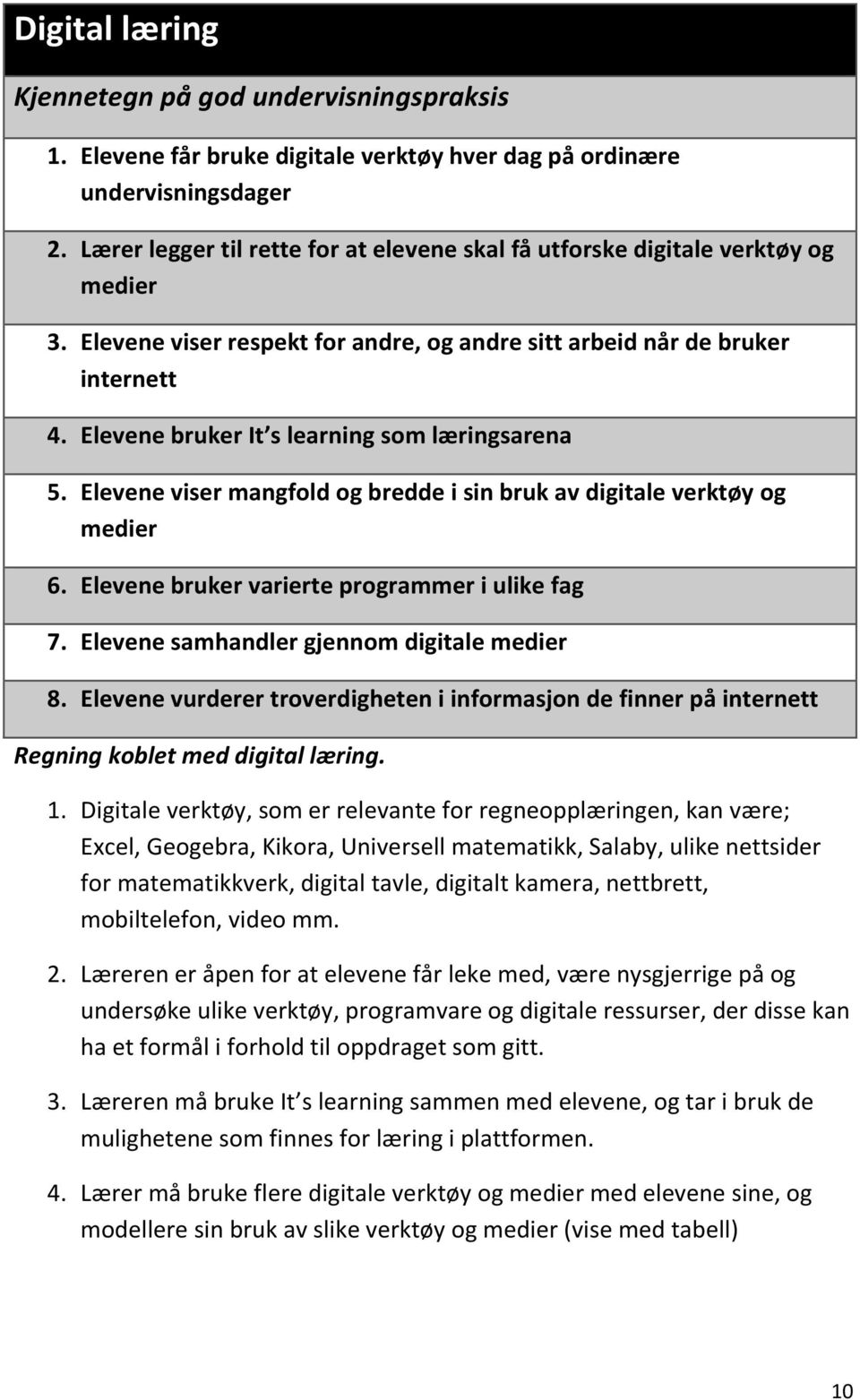 Elevene bruker It s learning som læringsarena 5. Elevene viser mangfold og bredde i sin bruk av digitale verktøy og medier 6. Elevene bruker varierte programmer i ulike fag 7.