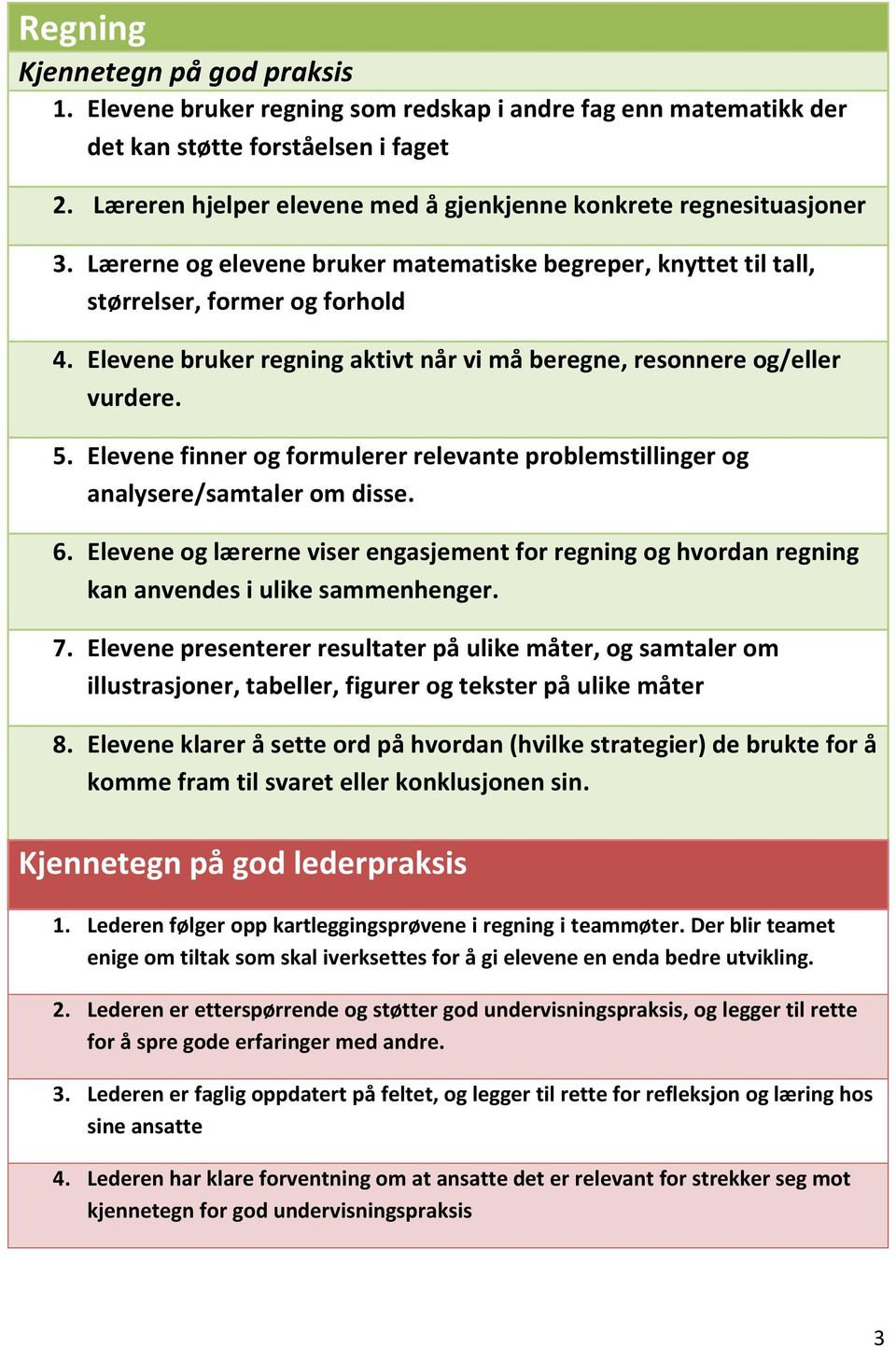 Elevene bruker regning aktivt når vi må beregne, resonnere og/eller vurdere. 5. Elevene finner og formulerer relevante problemstillinger og analysere/samtaler om disse. 6.