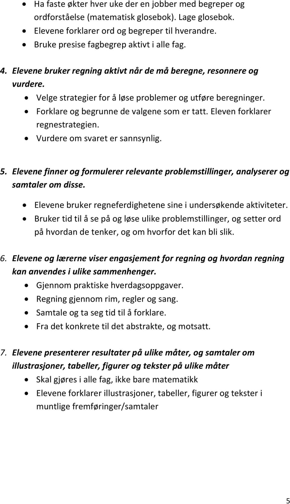 Eleven forklarer regnestrategien. Vurdere om svaret er sannsynlig. 5. Elevene finner og formulerer relevante problemstillinger, analyserer og samtaler om disse.