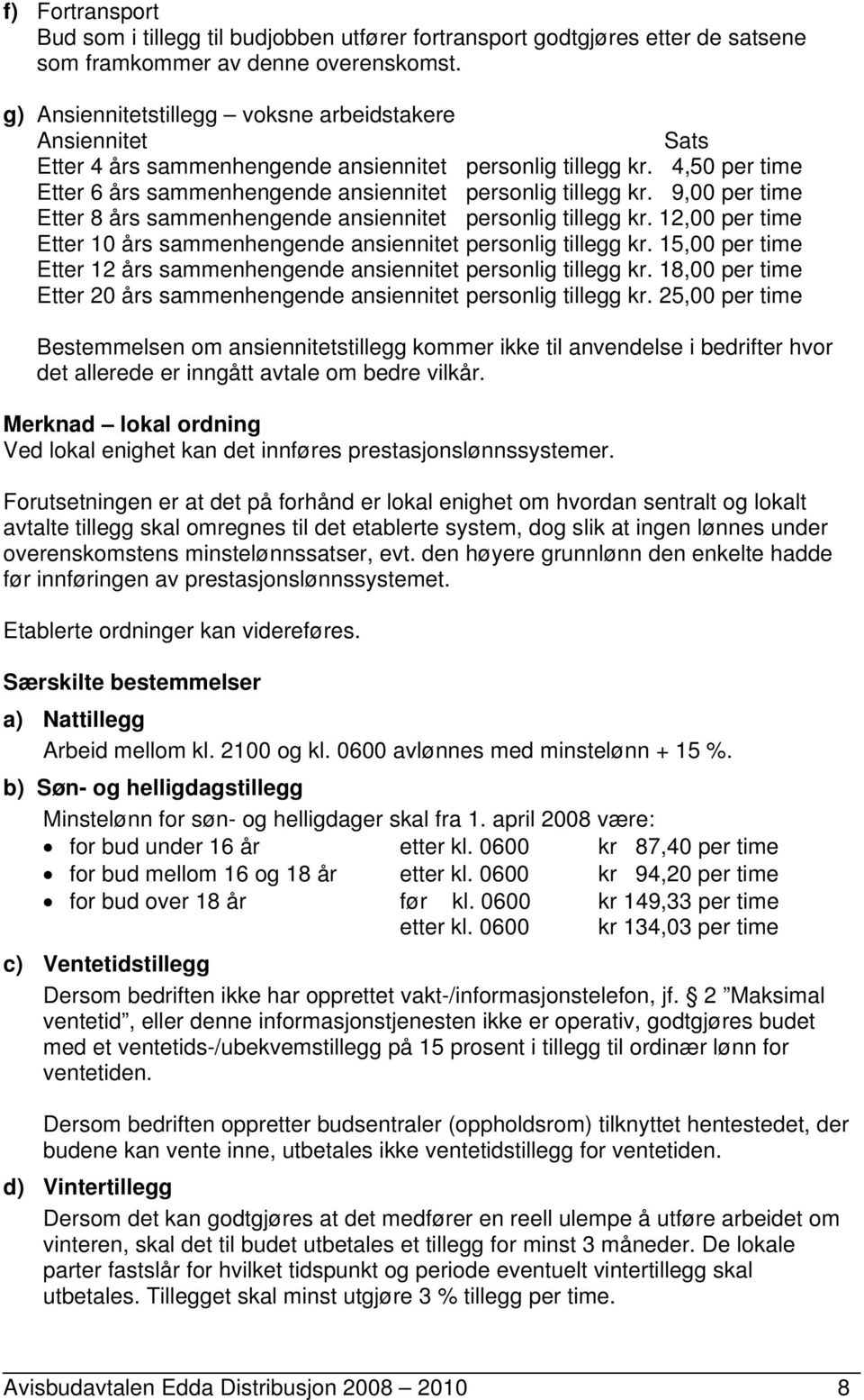 9,00 per time Etter 8 års sammenhengende ansiennitet personlig tillegg kr. 12,00 per time Etter 10 års sammenhengende ansiennitet personlig tillegg kr.