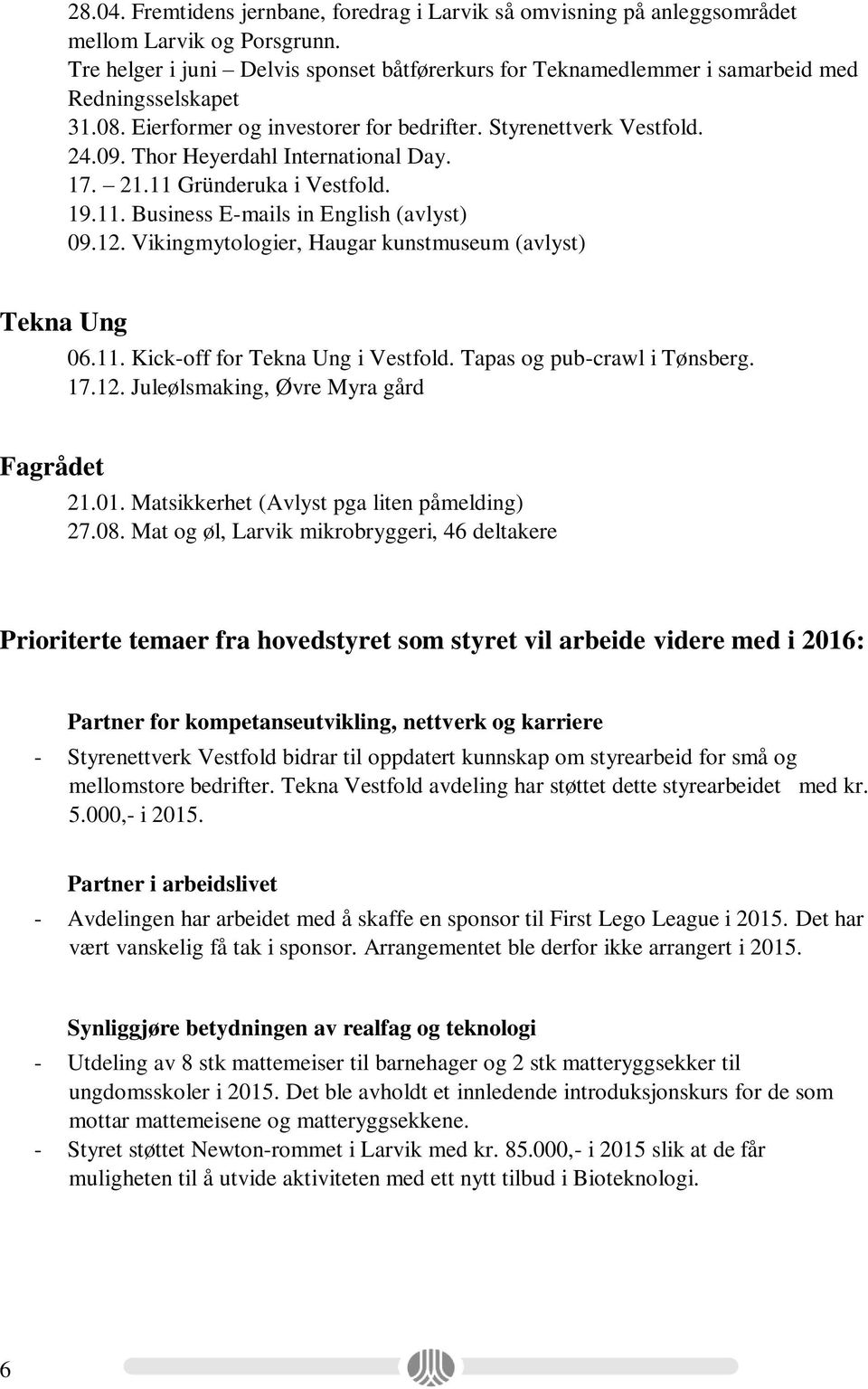 Thor Heyerdahl International Day. 17. 21.11 Gründeruka i Vestfold. 19.11. Business E-mails in English (avlyst) 09.12. Vikingmytologier, Haugar kunstmuseum (avlyst) Tekna Ung 06.11. Kick-off for Tekna Ung i Vestfold.